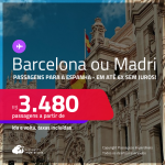 Passagens para a <strong>ESPANHA: Barcelona ou Madri</strong>! A partir de R$ 3.480, ida e volta, c/ taxas! Em até 6x SEM JUROS!