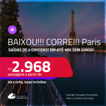 CORRE!!! BAIXOU!!! Passagens para <strong>PARIS</strong>! A partir de R$ 2.968, ida e volta, c/ taxas! Em até 10x SEM JUROS!