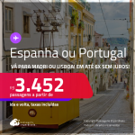 Passagens para a <strong>ESPANHA: Madri ou PORTUGAL: Lisboa</strong>! A partir de R$ 3.452, ida e volta, c/ taxas! Em até 6x SEM JUROS! Datas até Março/25, inclusive no Verão Europeu!