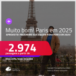 MUITO BOM!!! Não deixe para depois! Passagens para <strong>PARIS, com datas para viajar em 2025! </strong>A partir de R$ 2.974, ida e volta, c/ taxas!