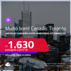 MUITO BOM!!! Passagens para o <strong>CANADÁ: Toronto</strong>! Datas para viajar até Março/25! A partir de R$ 1.630, ida e volta, c/ taxas!