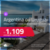 Passagens para a <strong>ARGENTINA ou URUGUAI: Bariloche, Buenos Aires, Mendoza, Ushuaia, Montevideo ou Punta del Este</strong>! A partir de R$ 1.109, ida e volta, c/ taxas!