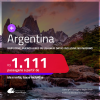 Passagens para a <strong>ARGENTINA: Bariloche, Buenos Aires ou Ushuaia</strong>! Datas para viajar inclusive no Inverno! A partir de R$ 1.111, ida e volta, c/ taxas! Opções de VOO DIRETO!