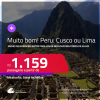 MUITO BOM!!! Passagens para o <strong>PERU: Cusco ou Lima</strong>! A partir de R$ 1.159, ida e volta, c/ taxas! Opções de VOO DIRETO!