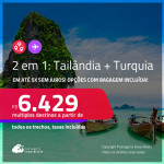 Passagens 2 em 1 – <strong>TURQUIA: Istambul + TAILÂNDIA: Bangkok</strong>! A partir de R$ 6.429, todos os trechos, c/ taxas! Em até 5x SEM JUROS! Opções com BAGAGEM INCLUÍDA!