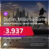 Passagens para <strong>DUBLIN, MILÃO ou ROMA</strong>! A partir de R$ 3.937, ida e volta, c/ taxas! Em até 10x SEM JUROS! Datas até Abril/25!
