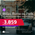 Passagens para <strong>MILÃO, PARIS ou ROMA</strong>! A partir de R$ 3.859, ida e volta, c/ taxas! Em até 10x SEM JUROS! Datas até Abril/25, inclusive no Verão Europeu!