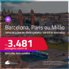 Passagens para <strong>BARCELONA, MILÃO ou PARIS</strong>! A partir de R$ 3.481, ida e volta, c/ taxas! Em até 8x SEM JUROS! Datas inclusive no VERÃO EUROPEU!