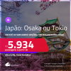 Passagens para o <strong>JAPÃO: Osaka ou Tokio</strong>! A partir de R$ 5.934, ida e volta, c/ taxas! Em até 5x SEM JUROS! Opções com BAGAGEM INCLUÍDA!