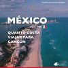 Quanto custa viajar para Cancun: confira gastos detalhados