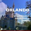 Quanto custa viajar para a Disney Orlando: veja gastos detalhados