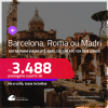 Passagens para <strong>BARCELONA, MADRI ou ROMA</strong>! Datas para viajar até Abril/25! A partir de R$ 3.488, ida e volta, c/ taxas! Em até 10x SEM JUROS!