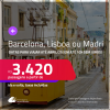 Passagens para <strong>BARCELONA, LISBOA ou MADRI</strong>! A partir de R$ 3.420, ida e volta, c/ taxas! Em até 10x SEM JUROS!