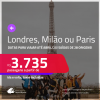 Passagens para <strong>LONDRES, MILÃO ou PARIS</strong>! Datas para viajar até Abril/25! A partir de R$ 3.735, ida e volta, c/ taxas!