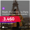 Passagens para <strong>BARCELONA, MADRI ou PARIS</strong>! A partir de R$ 3.460, ida e volta, c/ taxas! Em até 8x SEM JUROS!