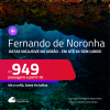 Passagens para <strong>FERNANDO DE NORONHA</strong>! A partir de R$ 949, ida e volta, c/ taxas! Em até 6x SEM JUROS! Datas até Abril/25, inclusive no VERÃO!