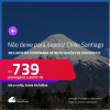Não deixe para depois! Aproveite! Passagens para o <strong>CHILE: Santiago</strong>! A partir de R$ 739, ida e volta, c/ taxas! Opções de VOO DIRETO! Datas inclusive na Temporada de Neve!