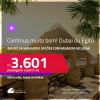 Continua muito bom! Passagens para <strong>DUBAI ou EGITO: Cairo</strong>! A partir de R$ 3.601, ida e volta, c/ taxas! Em até 5x SEM JUROS! Opções com BAGAGEM INCLUÍDA!